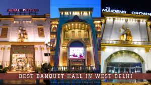 Top Banquet Halls In West Delhi