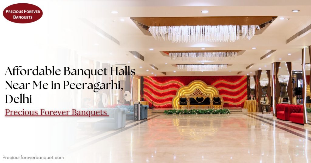 Affordable Banquet Halls Near Me in Peeragarhi, Delhi – Precious Forever
