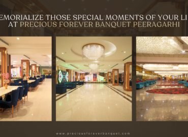 Memorialize Those Special Moments of Your Life at Precious Forever Banquet hall in Peeragarhi